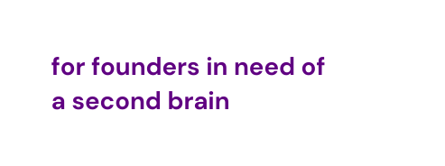 for founders in need of a second brain