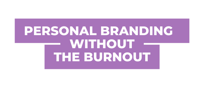 Personal branding without the burnout